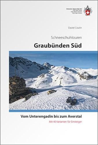 Graubünden Süd Schneeschuhtouren-Führer: vom Unterengadin bis zum Averstal. Mit 40 Varianten für Einsteiger von SAC Schweizer Alpenclub